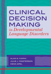 Clinical Decision Making in Developmental Language Disorders - Alan G. Kamhi (ISBN: 9781557668820)