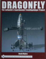 Dragonfly: The Luftwaffe's Experimental Triebflugeljager Project - David Myhra (ISBN: 9780764318771)