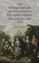 Siblinghood and Social Relations in Georgian England - Amy Harris (ISBN: 9781784993641)