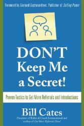 Don't Keep Me a Secret: Proven Tactics to Get Referrals and Introductions (2009)