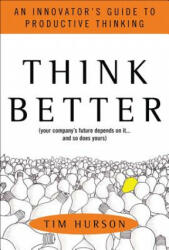 Think Better: An Innovator's Guide to Productive Thinking - Tim Hurson (2010)