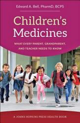 Children's Medicines: What Every Parent Grandparent and Teacher Needs to Know (ISBN: 9781421423746)