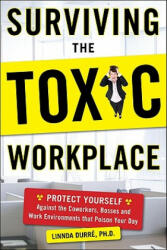 Surviving the Toxic Workplace: Protect Yourself Against Coworkers Bosses and Work Environments That Poison Your Day (2003)