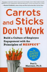 Carrots and Sticks Don't Work: Build a Culture of Employee Engagement with the Principles of RESPECT - Paul L Marciano (2008)