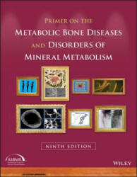 Primer on the Metabolic Bone Diseases and Disorders of Mineral Metabolism, 9th Edition - Clifford J. Rosen (ISBN: 9781119266563)