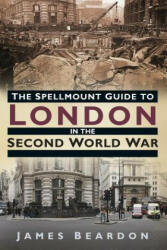 The Spellmount Guide to London in the Second World War (ISBN: 9780752493497)