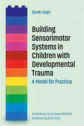 Building Sensorimotor Systems in Children with Developmental Trauma - SARAH LLOYD (ISBN: 9781785926297)