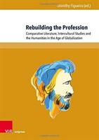 Rebuilding the Profession: Comparative Literature Intercultural Studies and the Humanities in the Age of Globalization (ISBN: 9783847110934)