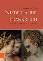 Niederlande Und Frankreich / The Netherlands and France: Austausch Der Bildkunste Im 16. Jahrhundert / The Exchange of Visual Arts in the 16th Century (ISBN: 9783412519827)