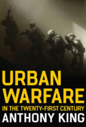 Urban Warfare in the Twenty-First Century - Anthony King (ISBN: 9781509543663)