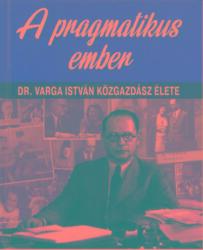 A pragmatikus ember - Dr. Varga István közgazdász élete (ISBN: 3380002218229)