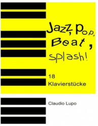 Jazz, Pop, Beat, Splash! : 18 zwei- und vierhändige Klavierstücke - Claudio Lupo (ISBN: 9781974346257)