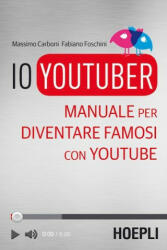 Io youtuber. Manuale per diventare famosi con Youtube - Massimo Carboni, Fabiano Foschini (ISBN: 9788820375232)