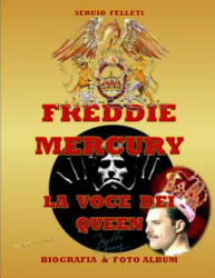 Freddie Mercury - La Voce Dei Queen: Biografia & Foto Album a Colori - Primo Volume - Sergio Felleti (ISBN: 9781096778585)