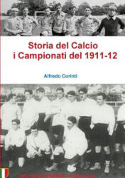 Storia Del Calcio I Campionati Del 1911-12 - Alfredo Corinti (ISBN: 9781326846688)