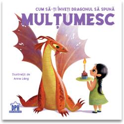 CUM SA-TI INVETI DRAGONUL SA SPUNA MULTUMESC - DPH (ISBN: 9786060482963)
