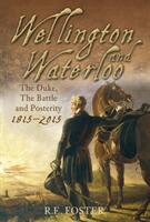 Wellington and Waterloo - The Duke The Battle and Posterity 1815-2015 (ISBN: 9780752488776)