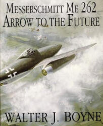 Messerschmitt Me 262: Arrow to the Future - Walter J. Boyne (ISBN: 9780887406652)