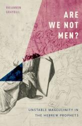 Are We Not Men? : Unstable Masculinity in the Hebrew Prophets (ISBN: 9780190227364)