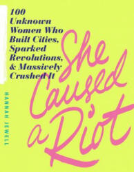 She Caused a Riot: 100 Unknown Women Who Built Cities, Sparked Revolutions, and Massively Crushed It - Hannah Jewell (ISBN: 9781492662921)