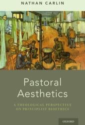 Pastoral Aesthetics: A Theological Perspective on Principlist Bioethics (ISBN: 9780190270148)