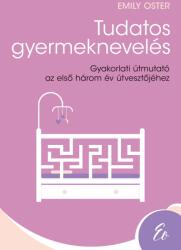 Tudatos gyermeknevelés - Gyakorlati útmutató az első három év útvesztőjéhez (2021)