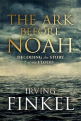 Ark Before Noah: Decoding the Story of the Flood - Irving Finkel (ISBN: 9781444757088)