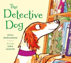 The Detective Dog - Julia Donaldson, Sara Ogilvie (ISBN: 9781250156761)