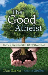 The Good Atheist: Living a Purpose-Filled Life Without God (ISBN: 9781569758465)