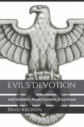 Evil's Devotion: Josef Goebbels, Magda Goebbels, & Eva Braun - Brad Kronen (ISBN: 9781083158611)