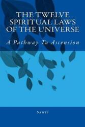 The Twelve Spiritual Laws Of The Universe: A Pathway To Ascension - Santi (ISBN: 9781453828557)
