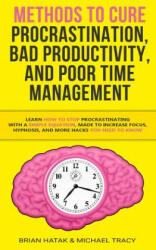 Methods to Cure Procrastination, Bad Productivity, and Poor Time Management - Brian Hatak, Michael Tracy (ISBN: 9781999145941)