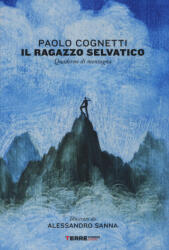 Il ragazzo selvatico. Quaderno di montagna - Paolo Cognetti, A. Sanna (ISBN: 9788861894488)