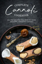 Complete Cannoli Cookbook: All the Recipes You Need to Make Amazing Creative Cannoli (ISBN: 9781674645735)