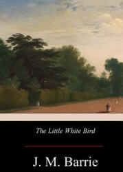 The Little White Bird - James Matthew Barrie (ISBN: 9781976011849)