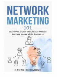 Network Marketing 101: Ultimate Guide To Create Passive Income From MLM Business - Danny Richmond (ISBN: 9781546300397)