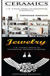 Ceramics & Jewelry: 1-2-3 Easy Steps to Mastering Ceramics! & 1-2-3 Easy Steps to Mastering Jewelry Making! - Stephanie Simpson (ISBN: 9781543141078)