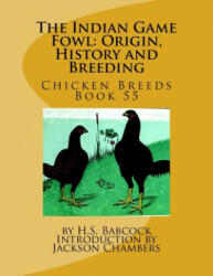The Indian Game Fowl: Origin, History and Breeding: Chicken Breeds Book 55 - H S Babcock, Jackson Chambers (ISBN: 9781542778909)