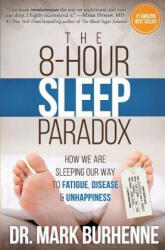The 8-Hour Sleep Paradox: How We Are Sleeping Our Way to Fatigue, Disease and Unhappiness - Dr Mark Burhenne (ISBN: 9781523309733)