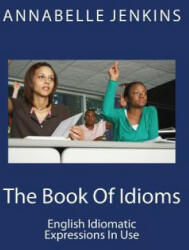 The Book of Idioms: English Idiomatic Expressions in Use - Annabelle Jenkins (ISBN: 9781518620119)