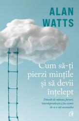 Cum sa-ti pierzi mintile si sa devii intelept - Alan Watts (ISBN: 9786064409300)
