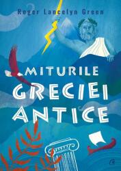 Miturile Greciei antice - Roger Lancelyn Green (ISBN: 9786064409270)