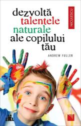 Dezvoltă talentele naturale ale copilului tău (ISBN: 9786063805813)