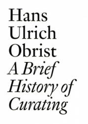 Hans Ulrich Obrist: A Brief History of Curating - Daniel Birnbaum (ISBN: 9783905829556)