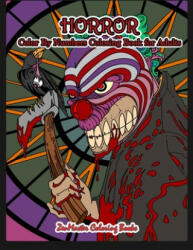 Horror Color By Numbers Coloring Book for Adults: Adult Color By Number Coloring Book of Horror with Zombies Monsters Evil Clowns Gore and More fo (ISBN: 9781702325103)