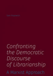 Confronting the Democratic Discourse of Librarianship - Sam Popowich (ISBN: 9781634000871)