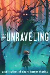 The Unraveling: A Collection of Short Horror Stories - Maxwell Alexander Drake, Chadd Vanzanten (ISBN: 9781736012505)
