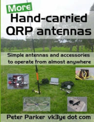 More Hand-carried QRP antennas: Simple antennas and accessories to operate from almost anywhere - Peter Parker (2020)