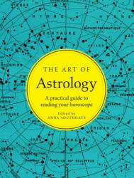 The Art of Astrology: A Practical Guide to Reading Your Horoscope - Anna Southgate (ISBN: 9781454925811)