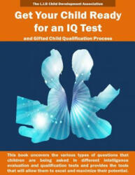 Get Your Child Ready for an IQ Test and for Gifted Child Qualification Process: Gifted and talented children tests secrets revealed for the first time - The L I B Child Development Association (ISBN: 9781514853719)